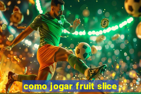 como jogar fruit slice